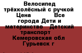 Велосипед трёхколёсный с ручкой › Цена ­ 1 500 - Все города Дети и материнство » Детский транспорт   . Кемеровская обл.,Гурьевск г.
